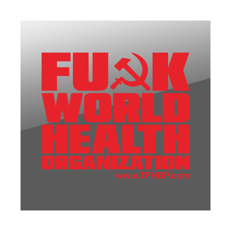 TFHBP - FU@K WORLD HEALTH ORG - 8" Sticker