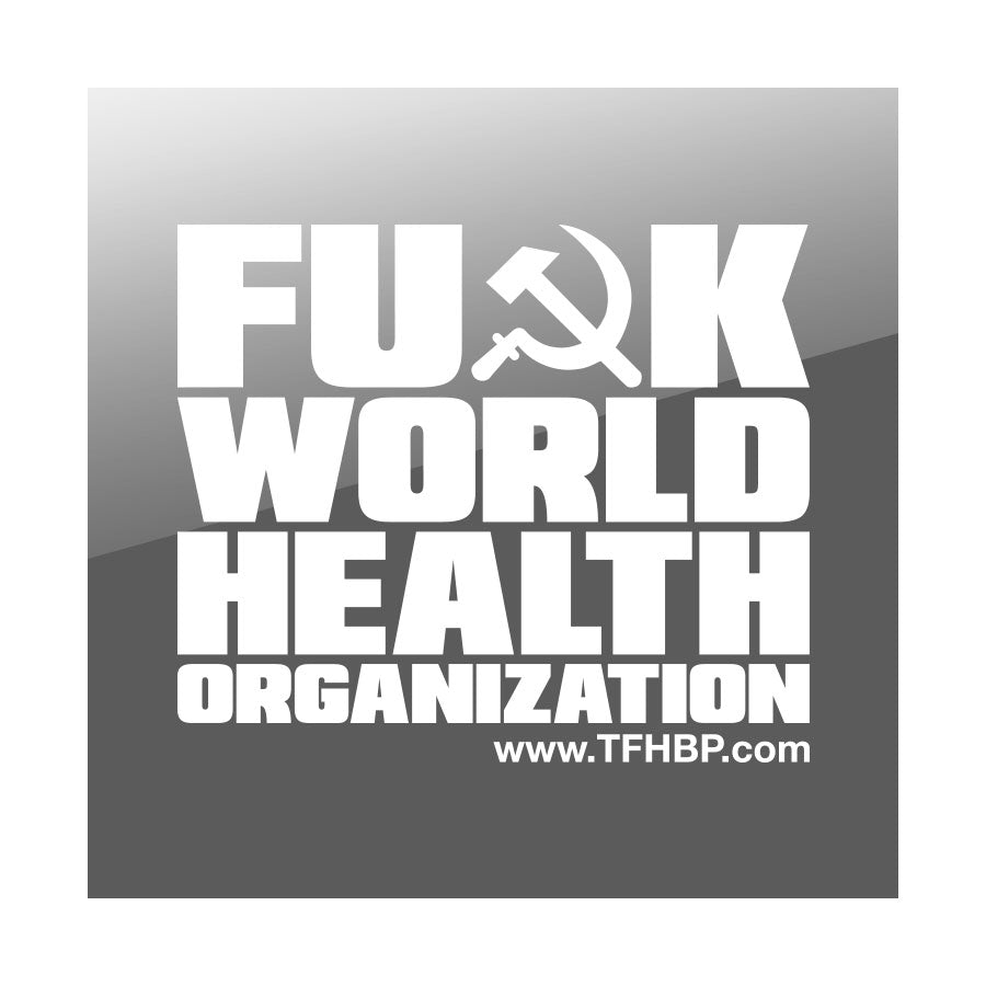 TFHBP - FU@K WORLD HEALTH ORG - 8" Sticker