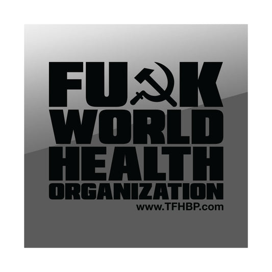 TFHBP - FU@K WORLD HEALTH ORG - 8" Sticker